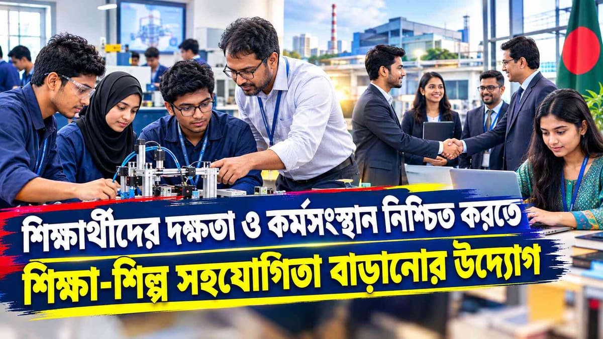 শিক্ষার্থীদের দক্ষতা ও কর্মসংস্থান নিশ্চিত করতে শিক্ষা-শিল্প সহযোগিতা বাড়ানোর উদ্যোগ